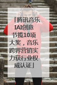 腾讯音乐IAI创意节揽10项大奖，音乐跨界营销实力获行业权威认证