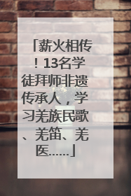薪火相传！13名学徒拜师非遗传承人，学习羌族民歌、羌笛、羌医……