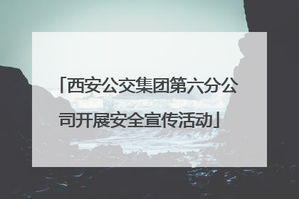 西安公交集团第六分公司开展安全宣传活动
