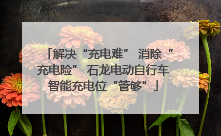 解决“充电难” 消除“充电险” 石龙电动自行车智能充电位“管够”