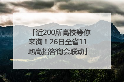 近200所高校等你来询！26日全省11地高招咨询会联动