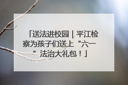 送法进校园｜平江检察为孩子们送上“六一”法治大礼包！