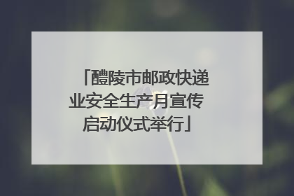 醴陵市邮政快递业安全生产月宣传启动仪式举行