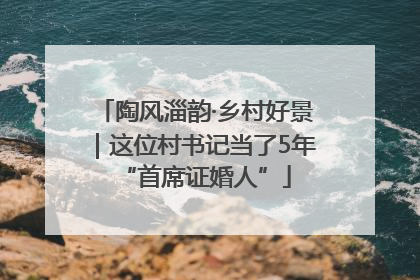 陶风淄韵·乡村好景｜这位村书记当了5年“首席证婚人”