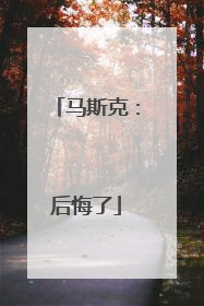 马斯克：后悔了