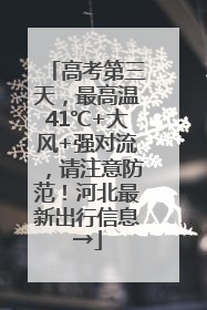 高考第三天，最高温41℃+大风+强对流，请注意防范！河北最新出行信息→