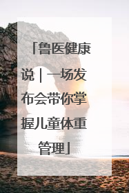 鲁医健康说｜一场发布会带你掌握儿童体重管理