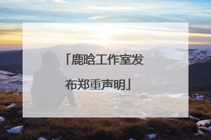 鹿晗工作室发布郑重声明