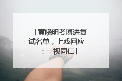 黄晓明考博进复试名单，上戏回应：一视同仁