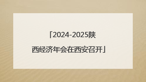 2024-2025陕西经济年会在西安召开