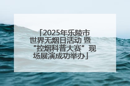 2025年乐陵市世界无烟日活动 暨“控烟科普大赛”现场展演成功举办