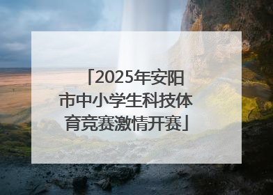 2025年安阳市中小学生科技体育竞赛激情开赛