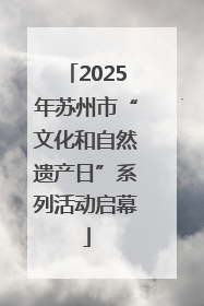 2025年苏州市“文化和自然遗产日”系列活动启幕