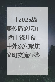 2025战略传播论坛江西上饶开幕 中外嘉宾聚焦文明交流互鉴