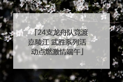 24支龙舟队竞渡嘉陵江 武胜系列活动点燃激情端午