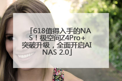 618值得入手的NAS！极空间Z4Pro+突破升级，全面开启AINAS 2.0